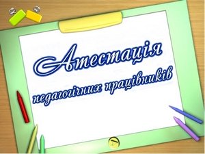 Атестація педагогічних працівників 2026 Атестація педагогічних працівників 2026